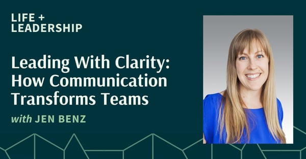 Jen Benz on Leading With Clarity: How Communication Transforms Teams