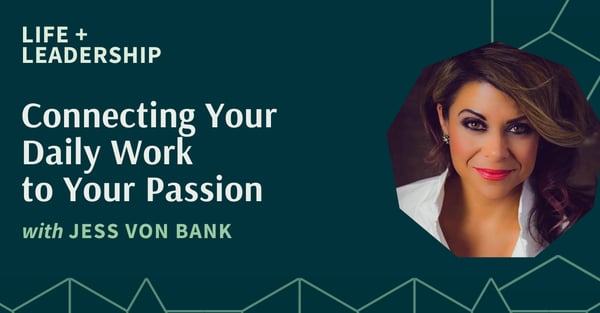 Connecting Your Daily Work to Your Passion With Jess Von Bank